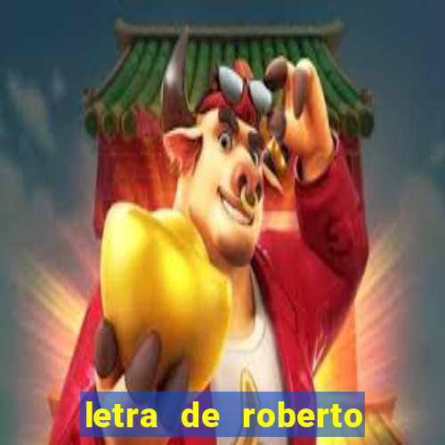 letra de roberto carlos meu querido meu velho meu amigo